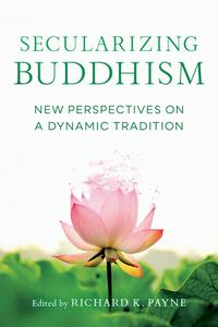 Secularizing Buddhism New Perspectives on a Dynamic Tradition
