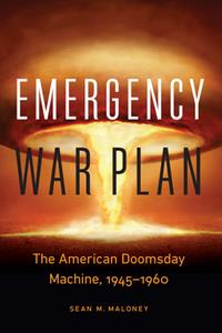 Emergency War Plan  The American Doomsday Machine, 1945-1960