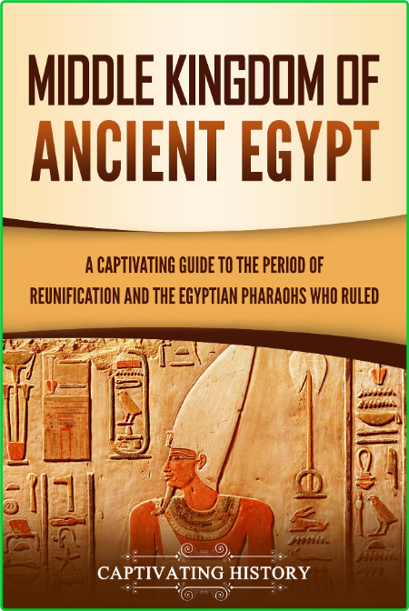 Middle Kingdom of Ancient Egypt - A Captivating Guide to the Period of Reunificati... F5942a068482a3b7914382bb504d6499