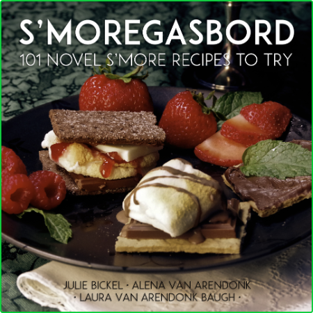 S'moregasbord - 101 Novel S'more Recipes To Try - a gourmet dessert cookbook