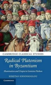 Radical Platonism in Byzantium Illumination and Utopia in Gemistos Plethon