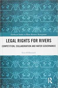 Legal Rights for Rivers Competition, Collaboration and Water Governance