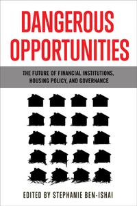 Dangerous Opportunities The Future of Financial Institutions, Housing Policy, and Governance