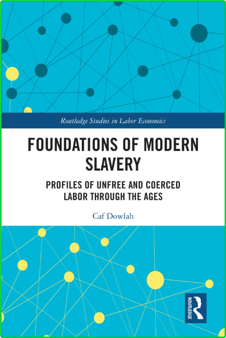 Foundations of Modern Slavery - Profiles of Unfree and Coerced Labor through the Ages