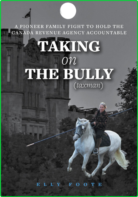 Taking on the Bully (taxman) - A Pioneer Family Fight to Hold Canada Revenue Agenc...