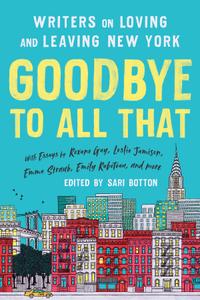 Goodbye to All That Writers on Loving and Leaving New York, Revised Edition