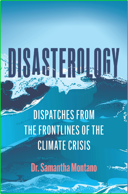Disasterology  Dispatches from the Frontlines of the Climate Crisis by Samantha Mo...