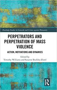 Perpetrators and Perpetration of Mass Violence Action, Motivations and Dynamics