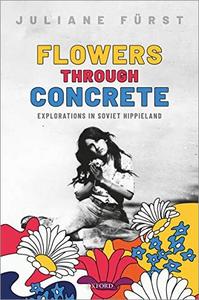 Flowers Through Concrete Explorations in Soviet Hippieland