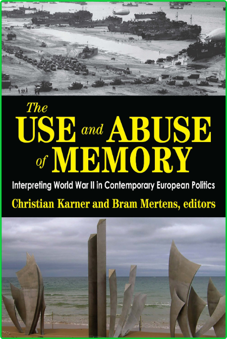 The Use and Abuse of Memory - Interpreting World War II in Contemporary European P...