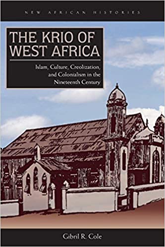 The Krio of West Africa: Islam, Culture, Creolization, and Colonialism in the Nineteenth Century