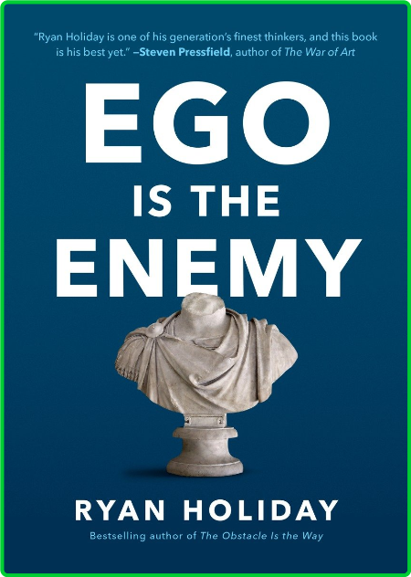 Ego is the Enemy The Fight to Master Our Grea Opponent by Ryan Holiday