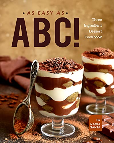 AS EASY AS ABC!: Three Ingredient Dessert Cookbook