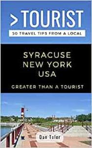 GREATER THAN A TOURIST- SYRACUSE NEW YORK USA 50 Travel Tips from a Local