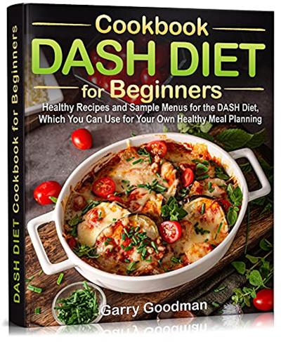 DASH DIET Cookbook for Beginners: Healthy Recipes and Sample Menus for the DASH Diet