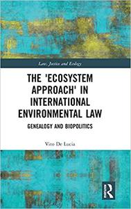 The 'Ecosystem Approach' in International Environmental Law Genealogy and Biopolitics
