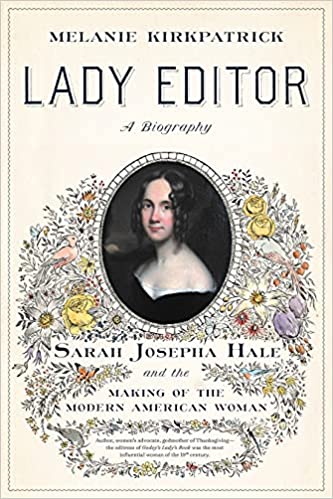 Lady Editor: Sarah Josepha Hale and the Making of the Modern American Woman