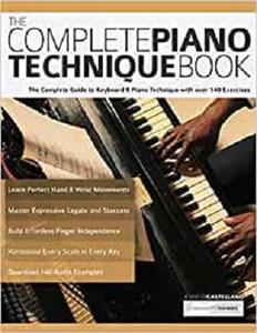 The Complete Piano Technique Book The Complete Guide to Keyboard & Piano Technique with over 140 Exercises