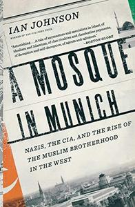 A Mosque in Munich Nazis, the CIA, and the Rise of the Muslim Brotherhood in the West