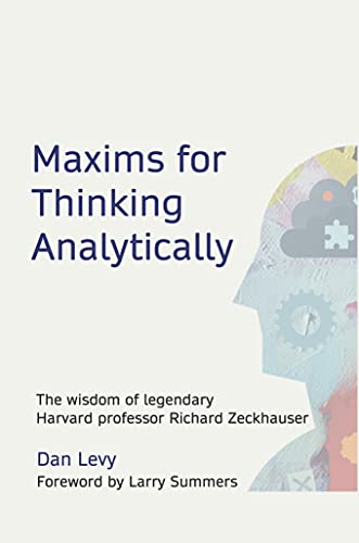 Maxims for Thinking Analytically: The wisdom of legendary Harvard Professor Richard Zeckhauser