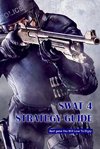 SWAT 4 Strategy Guide: Best game You Will Love To Enjoy: Toturials Of Playing SWAT 4 Game