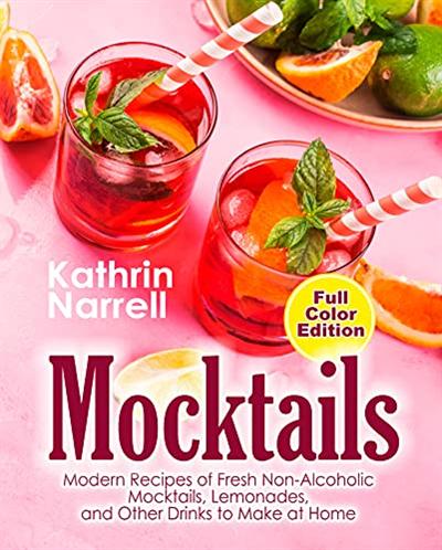 Mocktails: Modern Recipes of Fresh Non Alcoholic Mocktails, Lemonades, and Other Drinks to Make at Home