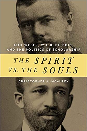 The Spirit vs. the Souls: Max Weber, W. E. B. Du Bois, and the Politics of Scholarship