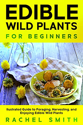 Edible Wild Plants for Beginners: Illustrated Guide to Foraging, Harvesting, and Enjoying Edible Wild Plants