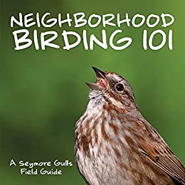 Neighborhood Birding 101: An Identification Guide to Washington, Oregon & Northern California'