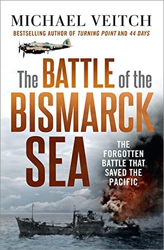 The Battle of the Bismarck Sea: The Forgotten Battle that Saved the Pacific