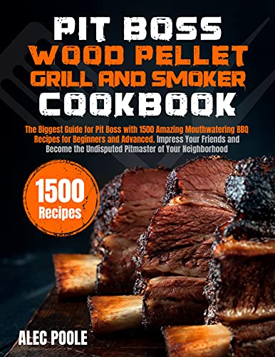 PIT BOSS Wood Pellet Grill and Smoker Cookbook: The Biggest Guide for Pit Boss with 1500 Amazing Mouthwatering BBQ Recipes