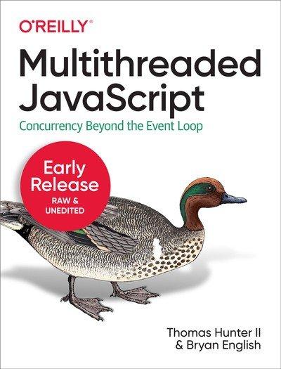 Multithreaded JavaScript: Concurrency Beyond the Event Loop (Early Release) Fourth Release