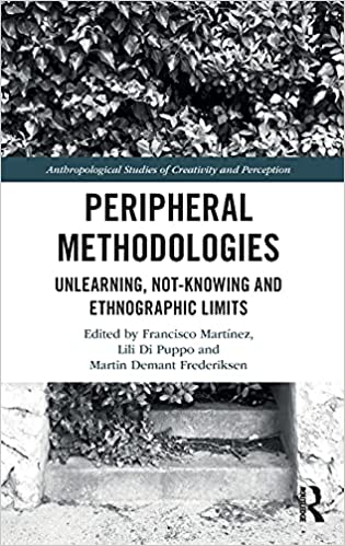 Peripheral Methodologies: Unlearning, Not knowing and Ethnographic Limits