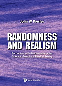 Randomness And Realism: Encounters With Randomness In The Scientific Search For Physical Reality