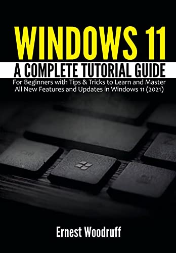 Windows 11: A Complete Tutorial Guide for Beginners with Tips & Tricks to Learn and Master All New Features