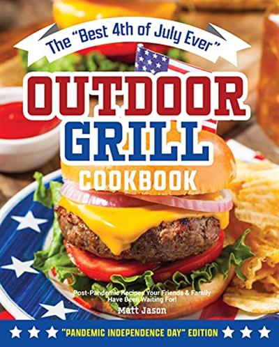 The "Best 4th of July Ever" Outdoor Grill Cookbook