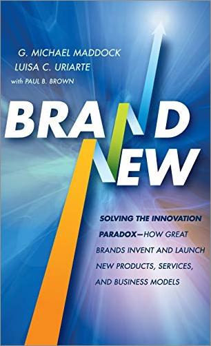 Brand New: Solving the Innovation Paradox, How Great Brands Invent and Launch New Products, Services, and Business Models
