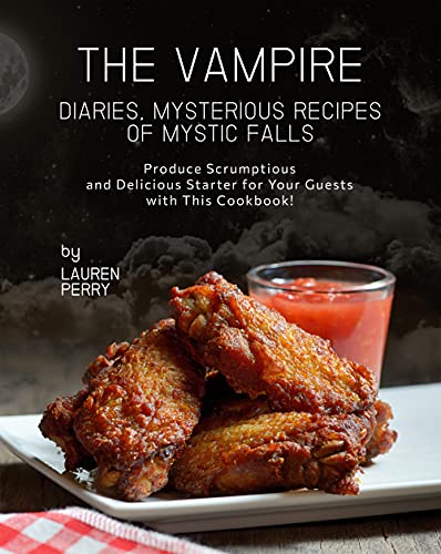 The Vampire Diaries, Mysterious Recipes of Mystic Falls: Produce Scrumptious and Delicious Starter for Your Guests