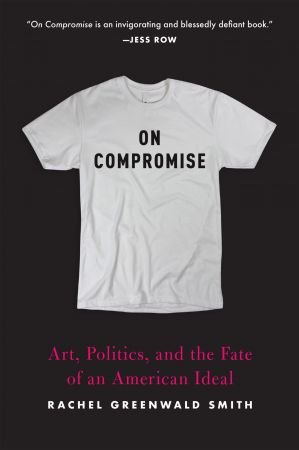 On Compromise: Art, Politics, and the Fate of an American Ideal