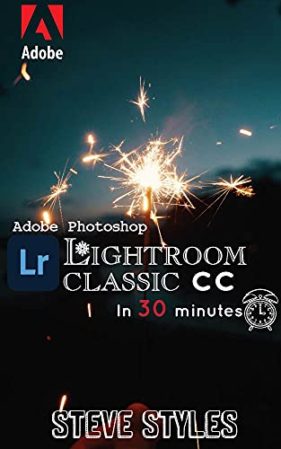 Adobe Photoshop Lightroom CC Classic in 30 minutes: A Creative Understanding of Adobe Lightroom book