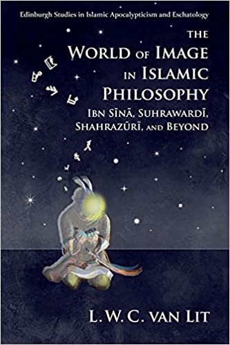 The World of Image in Islamic Philosophy: Ibn Sina, Suhrawardi, Shahrazuri and Beyond