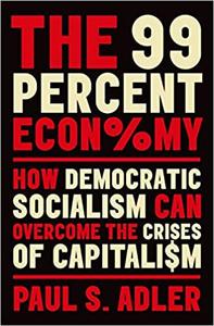 The 99 Percent Economy How Democratic Socialism Can Overcome the Crises of Capitalism