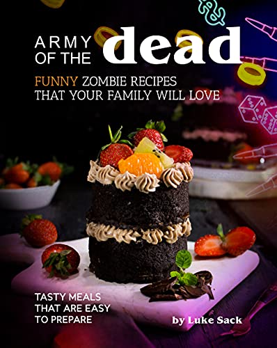 Army of the Dead: Funny Zombie Recipes That Your Family Will Love: Tasty Meals That Are Easy to Prepare