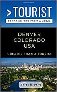 GREATER THAN A TOURIST- DENVER COLORADO USA 50 Travel Tips from a Local