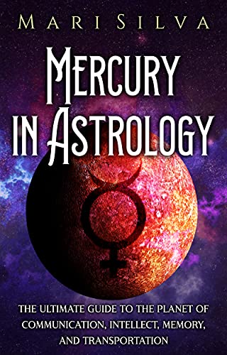 Mercury in Astrology: The Ultimate Guide to the Planet of Communication, Intellect, Memory, and Transportation