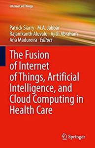 The Fusion of Internet of Things, Artificial Intelligence, and Cloud Computing in Health Care