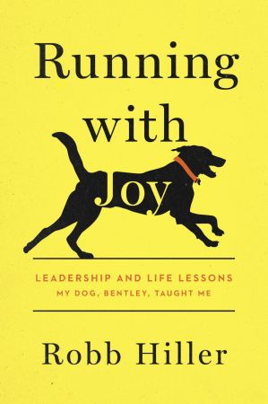 Running with Joy: Leadership and Life Lessons My Dog, Bentley, Taught Me