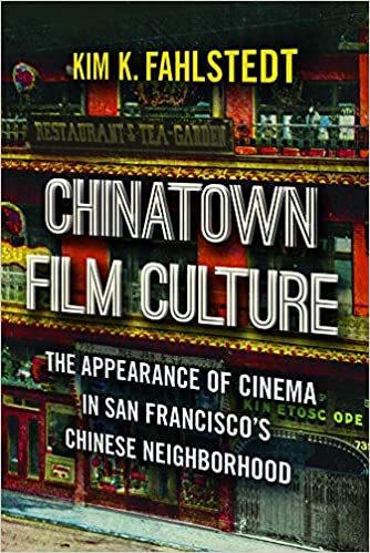 Chinatown Film Culture: The Appearance of Cinema in San Francisco's Chinese Neighborhood