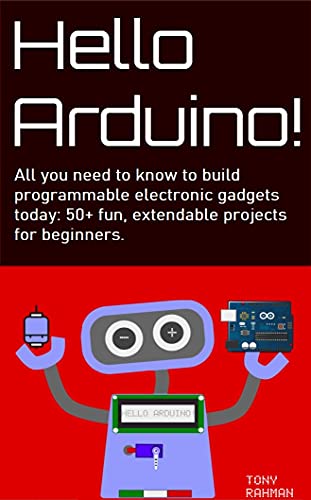 Hello Arduino!: All you need to know to build programmable electronic gadgets today: 50+ fun, extendable projects for beginners