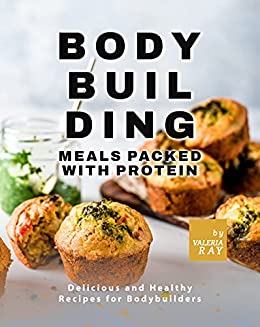 Bodybuilding Meals Packed with Protein: Delicious and Healthy Recipes for Bodybuilders